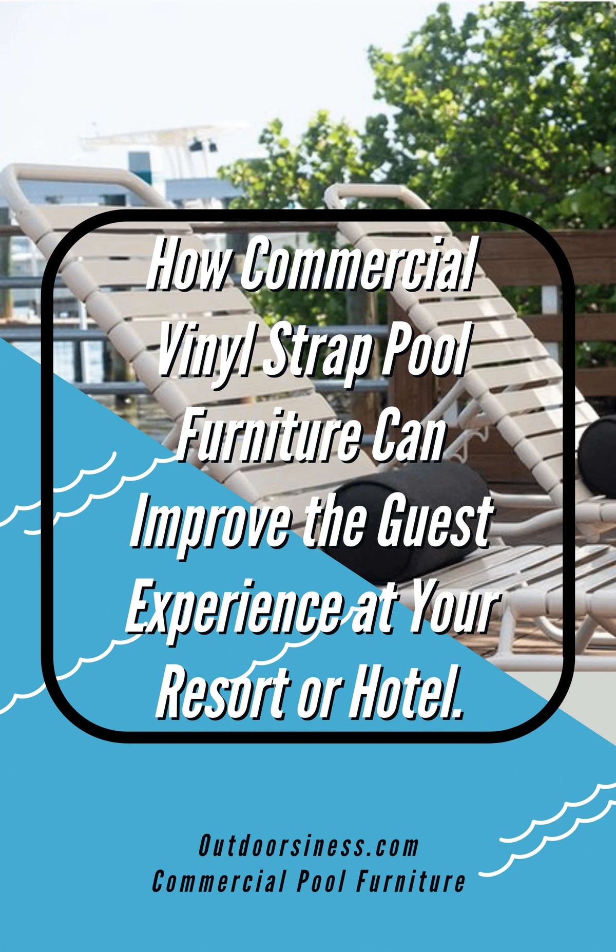 How Commercial Vinyl Strap Pool Furniture Can Improve the Guest Experience at Your Resort or Hotel.
